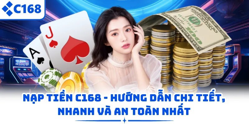 Nạp Tiền C168 – Hướng Dẫn Chi Tiết, Nhanh Và An Toàn Nhất